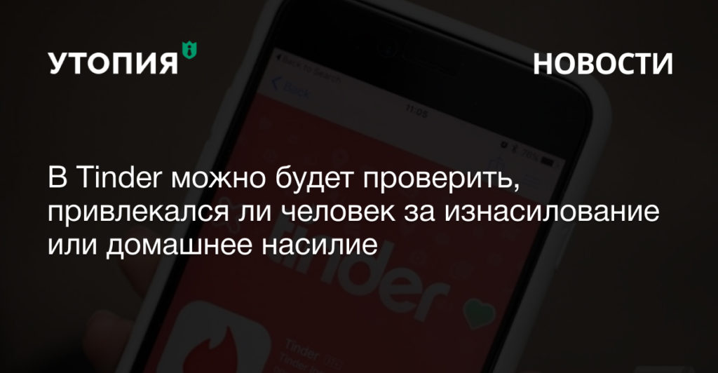 Пользователи Tinder смогут проверить, привлекался ли потенциальный партнер к ответственности за изнасилование или домашнее насилие.