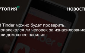 Пользователи Tinder смогут проверить, привлекался ли потенциальный партнер к ответственности за изнасилование или домашнее насилие.