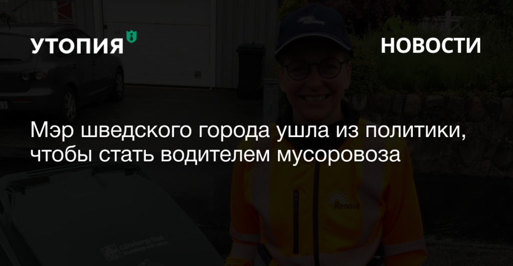 Мэр шведского города ушла из политики, чтобы стать водителем мусоровоза