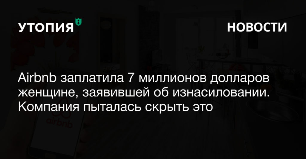 Airbnb заплатила 7 миллионов долларов женщине, заявившей об изнасиловании. Компания пыталась скрыть это