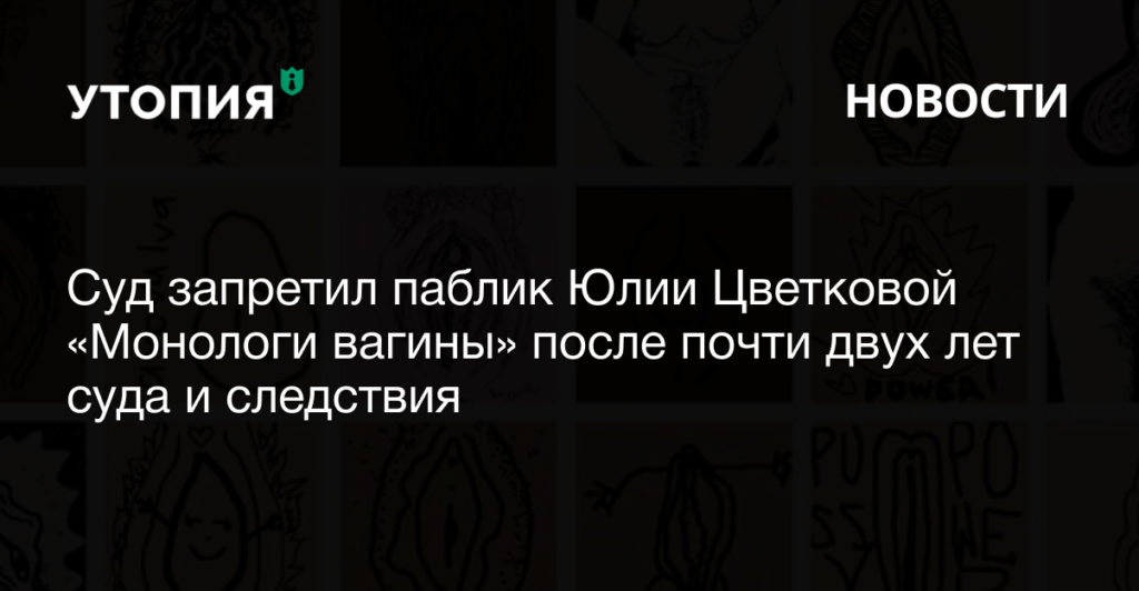 Суд запретил паблик Юлии Цветковой «Монологи вагины» после почти двух лет суда и следствия