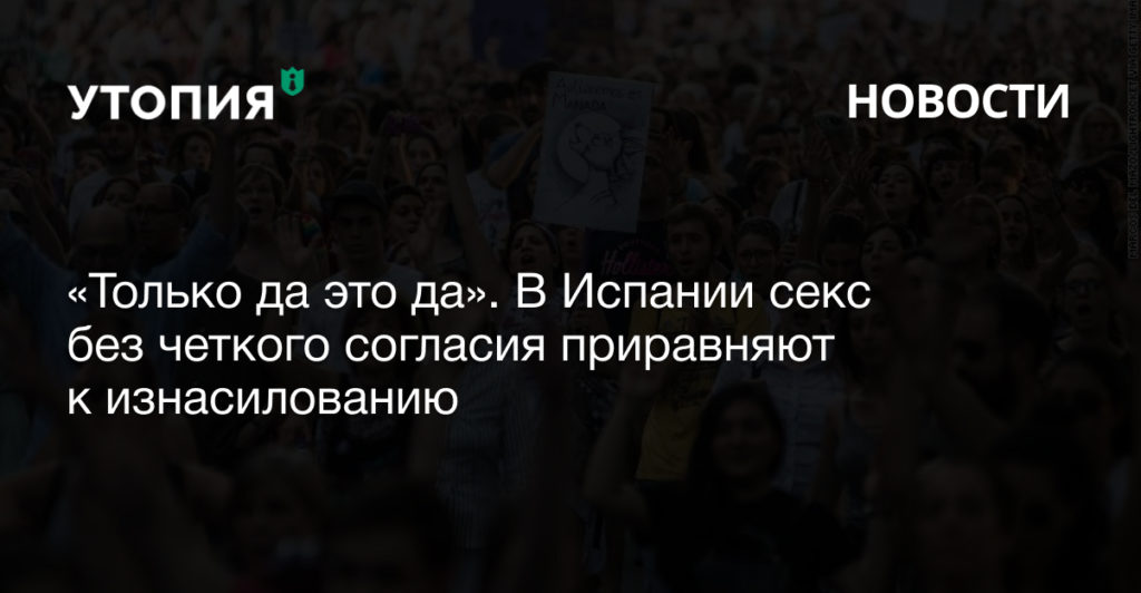 «Только да это да»​​​. В Испании секс без четкого согласия приравняют к изнасилованию