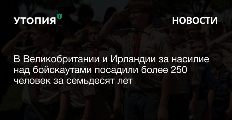 В Великобритании и Ирландии за насилие над бойскаутами посадили более 250 человек за семьдесят лет