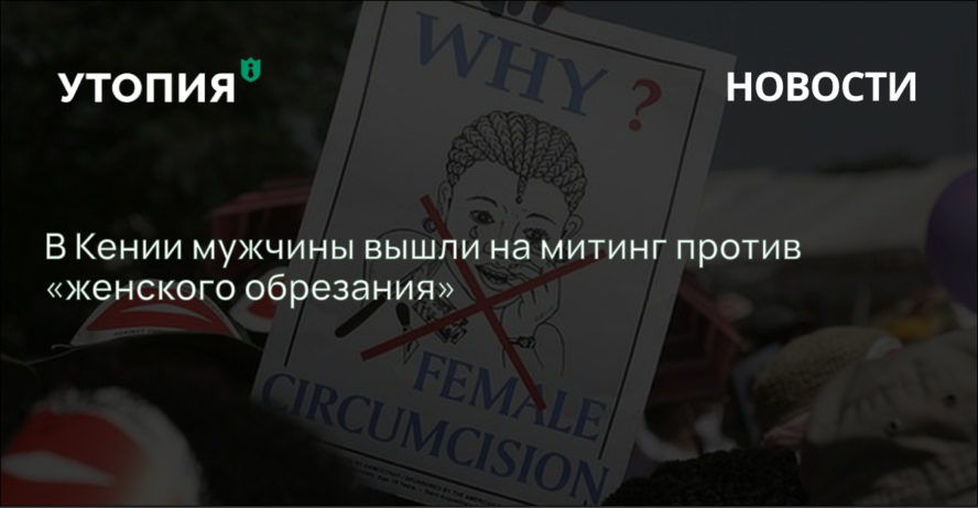 Члены фонда Men End FGM («Мужчины против калечащих операциях на женских половых органах») 5 сентября устроили митинг в столице Кении Найроби