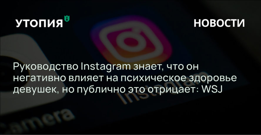 Руководство Instagram знает, что он негативно влияет на психическое здоровье девушек, но публично это отрицает: WSJ 