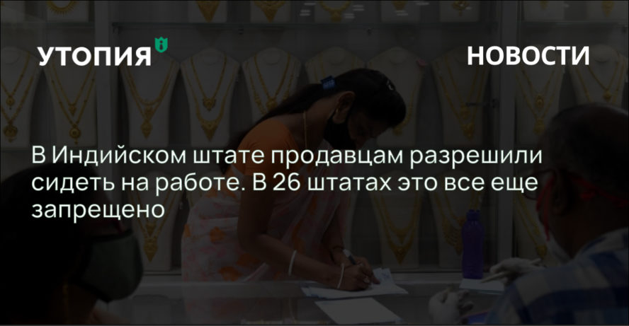 В Индийском штате продавцам разрешили сидеть на работе. В 26 штатах это все еще запрещено