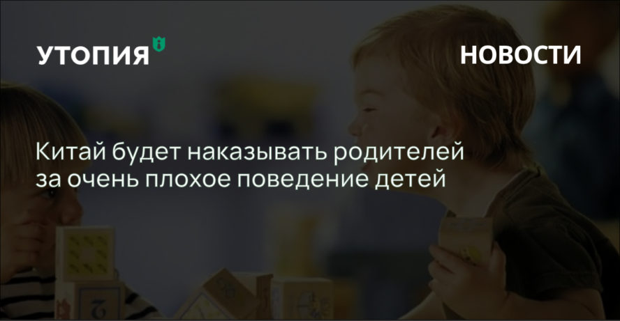 Китай будет наказывать родителей за очень плохое поведение детей