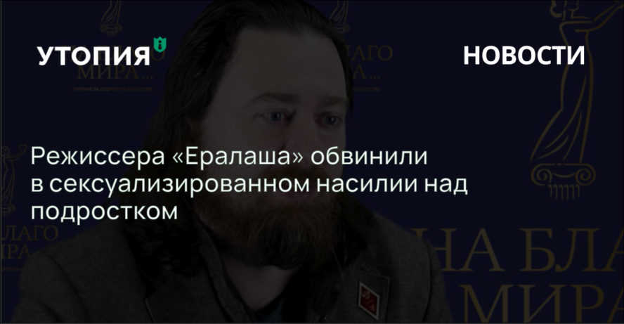 Режиссера «Ералаша» обвинили в сексуализированном насилии над подростком