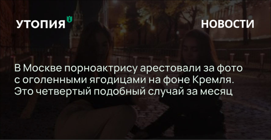 В Москве порноактрису арестовали за фото с оголенными ягодицами на фоне Кремля. Это четвертый подобный случай за месяц